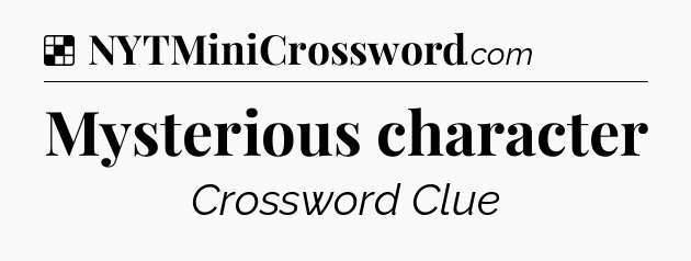 Solution: Mysterious character - NYT Crossword