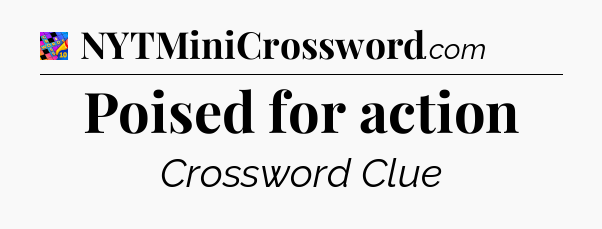 Poised for action Crossword Clue