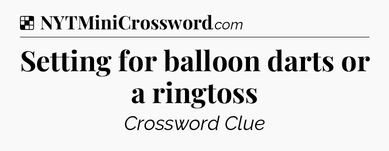 Solution: Setting for balloon darts or a ringtoss - NYT Crossword