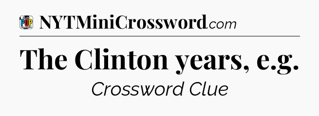 The Clinton years, e.g Crossword Clue