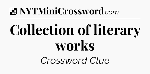Solution: Collection of literary works - NYT Crossword