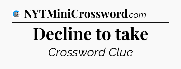 Decline to take Crossword Clue