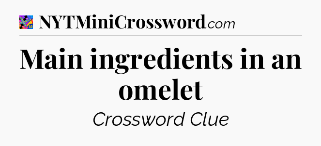 Main ingredients in an omelet Crossword Clue