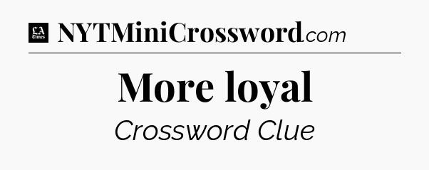 More loyal - LA Times Crossword