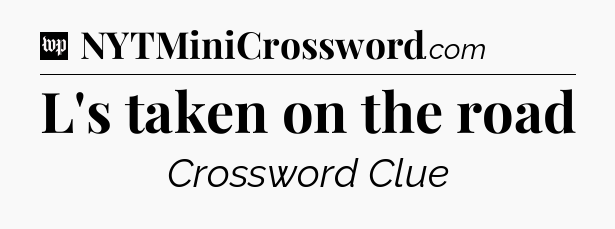 L's taken on the road Crossword Clue