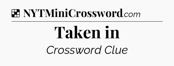 Solution: Taken in - NYT Crossword