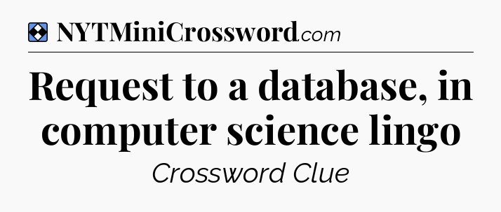 Solution: Request to a database, in computer science lingo - NYT Mini Crossword