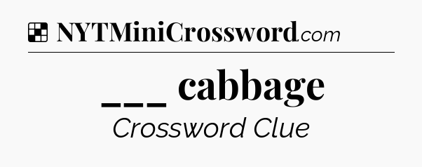 Solution: ___ cabbage - NYT Crossword