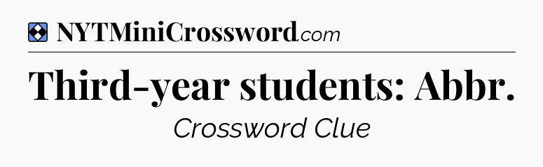 Solution: Third-year students: Abbr - NYT Mini Crossword
