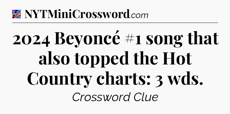 2024 Beyoncé #1 song that also topped the Hot Country charts: 3 wds Crossword Clue