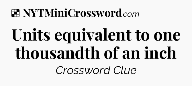 Solution: Units equivalent to one thousandth of an inch - NYT Crossword