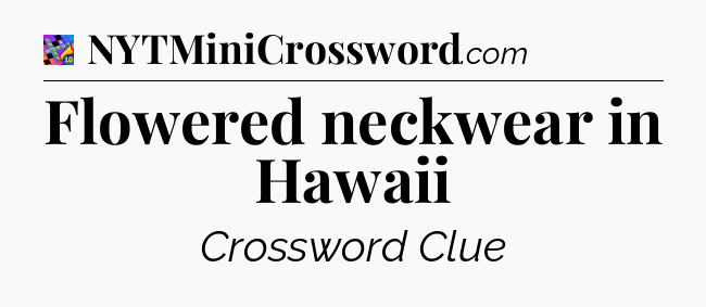 Flowered neckwear in Hawaii Crossword Clue