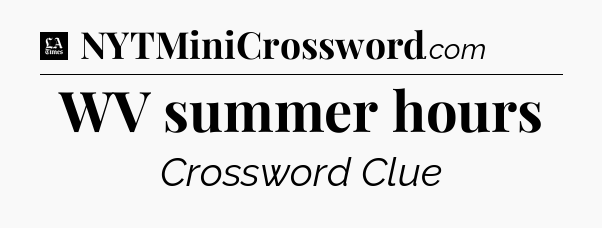 WV summer hours - LA Times Crossword