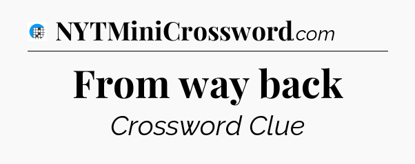 From way back Crossword Clue