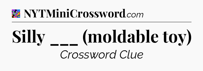 Silly ___ (moldable toy) Crossword Clue