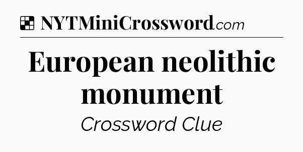 Solution: European neolithic monument - NYT Crossword