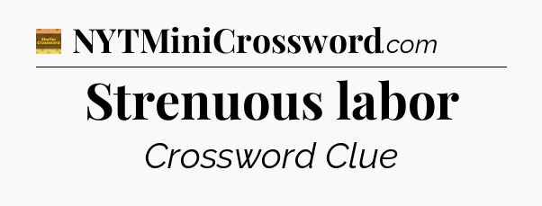 Strenuous labor - Eugene Sheffer Crossword