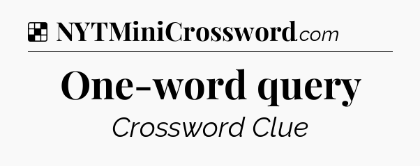 Solution: One-word query - NYT Crossword