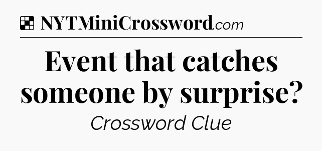 Solution: Event that catches someone by surprise - NYT Crossword