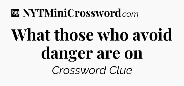 What those who avoid danger are on Crossword Clue