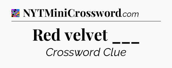 Red velvet ___ Crossword Clue