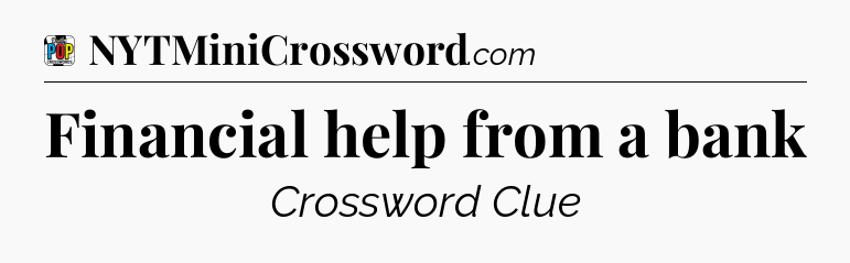 Financial help from a bank Crossword Clue