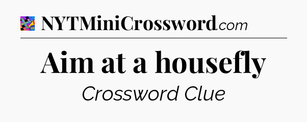 Aim at a housefly Crossword Clue
