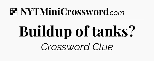 Solution: Buildup of tanks - NYT Crossword