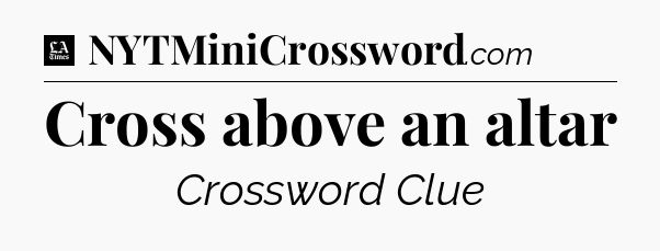 Cross above an altar - LA Times Crossword