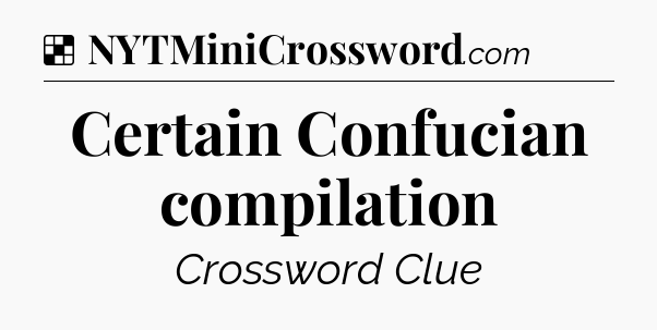 Solution: Certain Confucian compilation - NYT Crossword