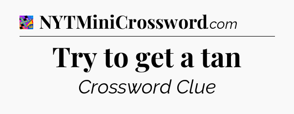 Try to get a tan Crossword Clue