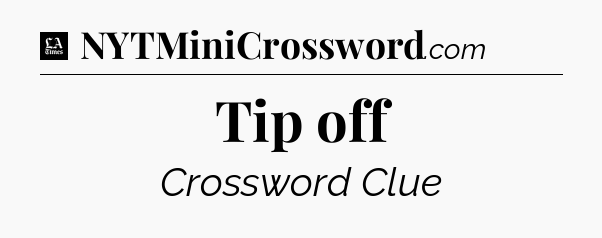 Tip off - LA Times Crossword