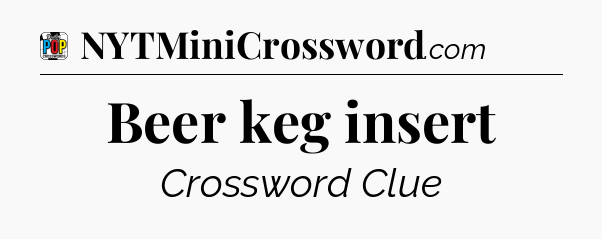 Beer keg insert Crossword Clue