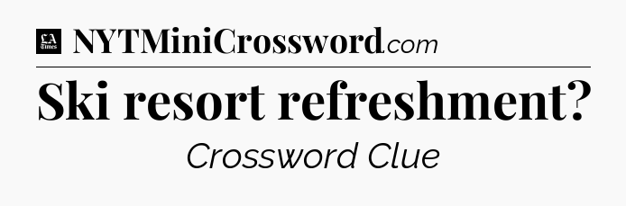Ski resort refreshment - LA Times Crossword