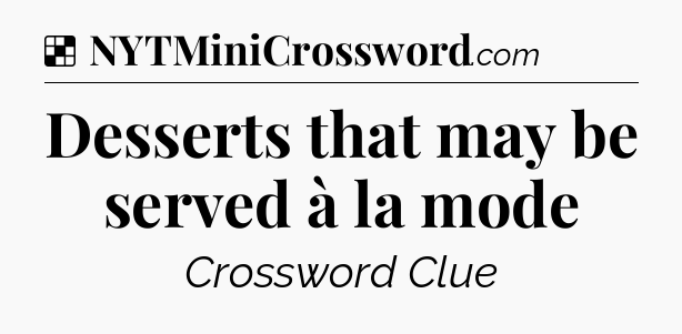 Solution: Desserts that may be served à la mode - NYT Crossword