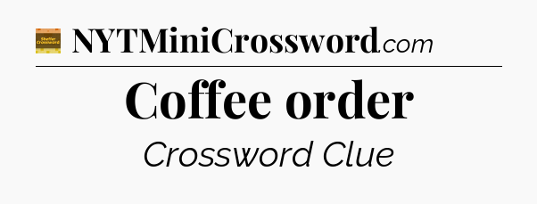 Coffee order - Eugene Sheffer Crossword