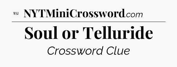 Soul or Telluride - WSJ Crossword