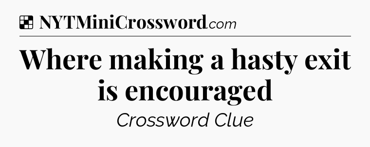 Solution: Where making a hasty exit is encouraged - NYT Crossword