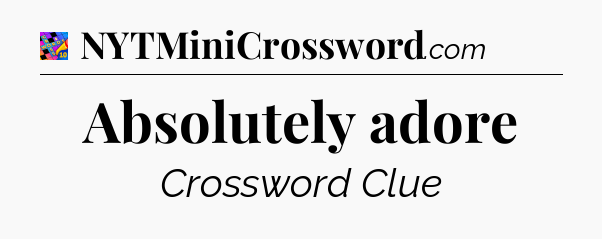 Absolutely adore Crossword Clue