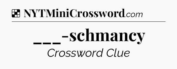 Solution: ___-schmancy - NYT Crossword