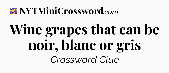 Wine grapes that can be noir, blanc or gris Codycross