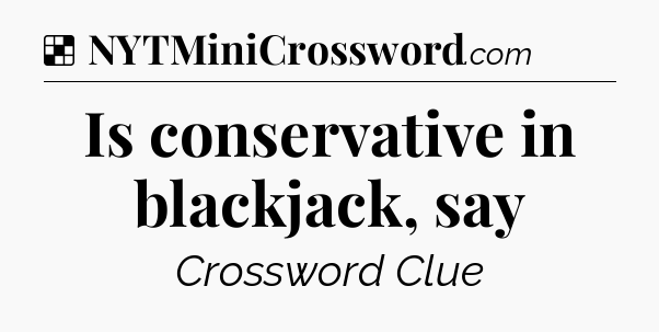 Solution: Is conservative in blackjack, say - NYT Crossword