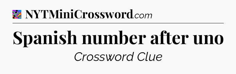 Spanish number after uno Crossword Clue