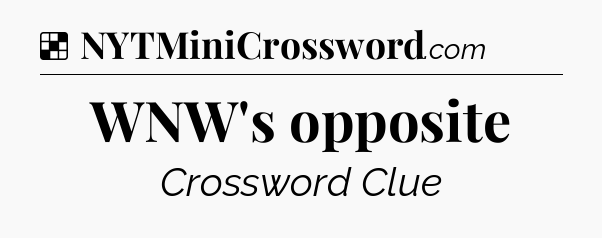 Solution: WNW's opposite - NYT Crossword