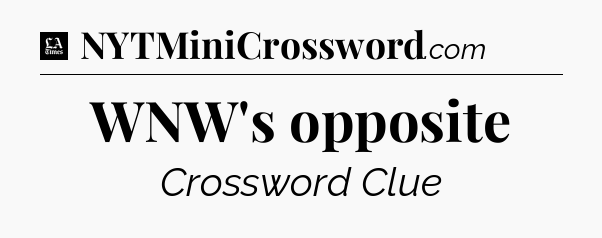 WNW's opposite - LA Times Crossword