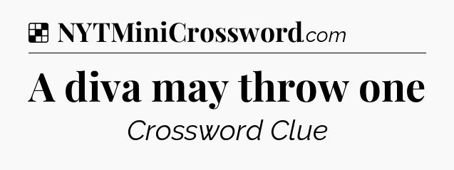 Solution: A diva may throw one - NYT Crossword