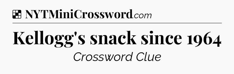 Solution: Kellogg's snack since 1964 - NYT Crossword