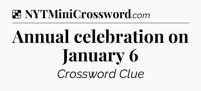 Solution: Annual celebration on January 6 - NYT Crossword
