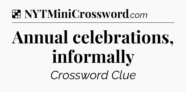 Solution: Annual celebrations, informally - NYT Crossword