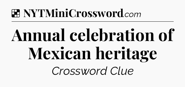 Solution: Annual celebration of Mexican heritage - NYT Crossword